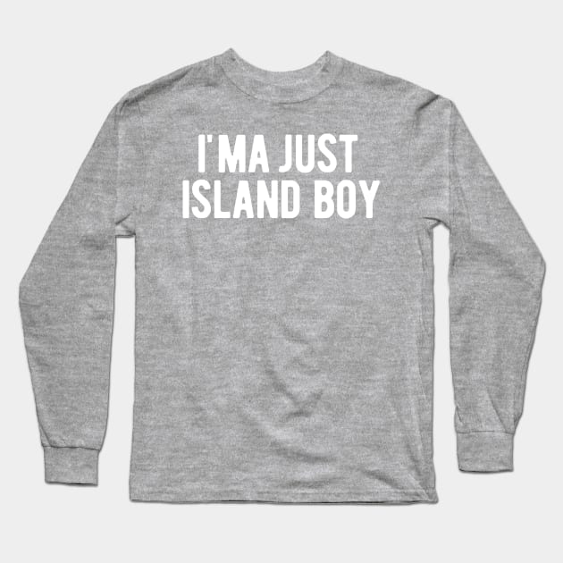 I'ma Just Island Boy Long Sleeve T-Shirt by blueduckstuff